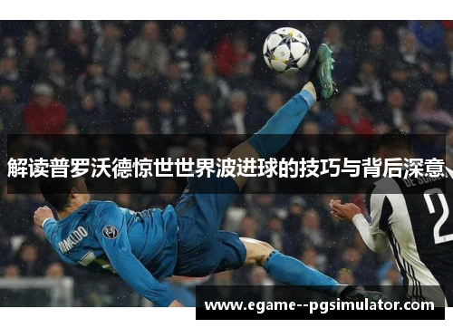 解读普罗沃德惊世世界波进球的技巧与背后深意 解读普罗沃德惊世世界波进球的技巧与背后深意