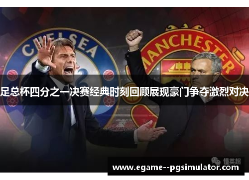 足总杯四分之一决赛经典时刻回顾展现豪门争夺激烈对决 足总杯四分之一决赛经典时刻回顾展现豪门争夺激烈对决