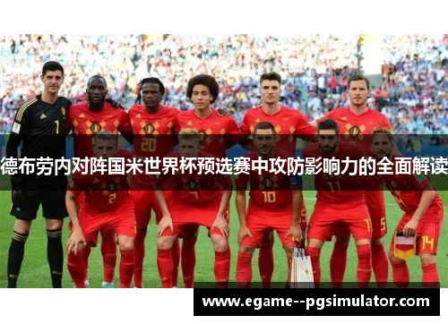 德布劳内对阵国米世界杯预选赛中攻防影响力的全面解读