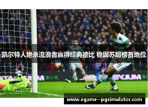 凯尔特人绝杀流浪者赢得经典德比 稳固苏超榜首地位