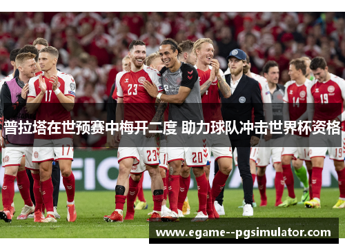 普拉塔在世预赛中梅开二度 助力球队冲击世界杯资格 普拉塔在世预赛中梅开二度 助力球队冲击世界杯资格