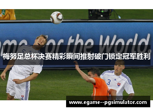 梅努足总杯决赛精彩瞬间推射破门锁定冠军胜利 梅努足总杯决赛精彩瞬间推射破门锁定冠军胜利