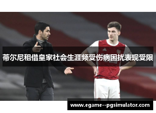 蒂尔尼租借皇家社会生涯频受伤病困扰表现受限