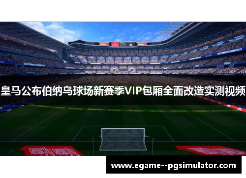 皇马公布伯纳乌球场新赛季VIP包厢全面改造实测视频
