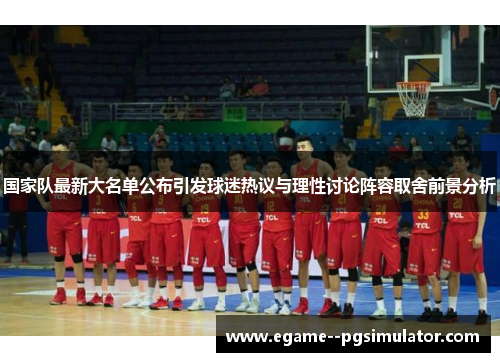 国家队最新大名单公布引发球迷热议与理性讨论阵容取舍前景分析 国家队最新大名单公布引发球迷热议与理性讨论阵容取舍前景分析